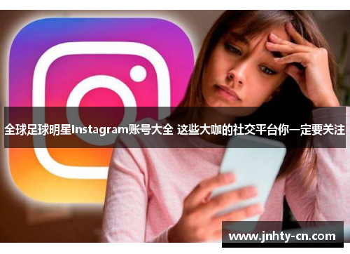 全球足球明星Instagram账号大全 这些大咖的社交平台你一定要关注