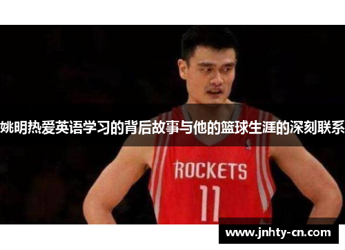 姚明热爱英语学习的背后故事与他的篮球生涯的深刻联系